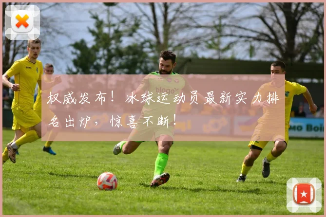 权威发布！冰球运动员最新实力排名出炉，惊喜不断！